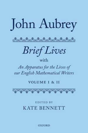 John Aubrey: Brief Lives with An Apparatus for the Lives of our English Mathematical Writers de Kate Bennett