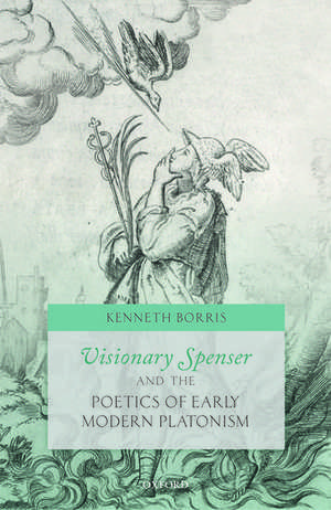 Visionary Spenser and the Poetics of Early Modern Platonism de Kenneth Borris