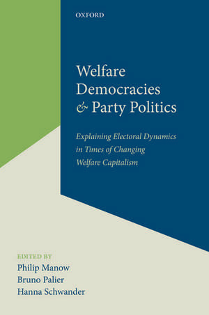 Welfare Democracies and Party Politics: Explaining Electoral Dynamics in Times of Changing Welfare Capitalism de Philip Manow