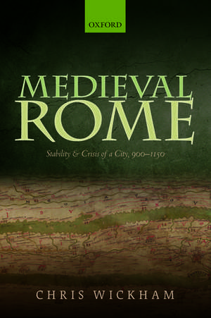 Medieval Rome: Stability and Crisis of a City, 900-1150 de Chris Wickham