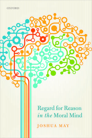 Regard for Reason in the Moral Mind de Joshua May