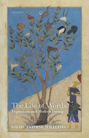 The Life of Words: Etymology and Modern Poetry de David-Antoine Williams