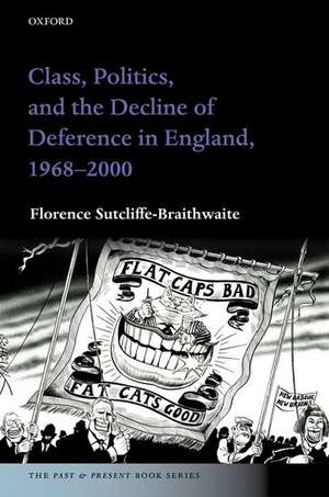 Class, Politics, and the Decline of Deference in England, 1968-2000 de Florence Sutcliffe-Braithwaite