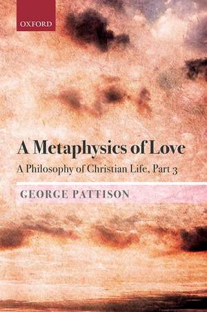 A Metaphysics of Love: A Philosophy of Christian Life Part III de George Pattison