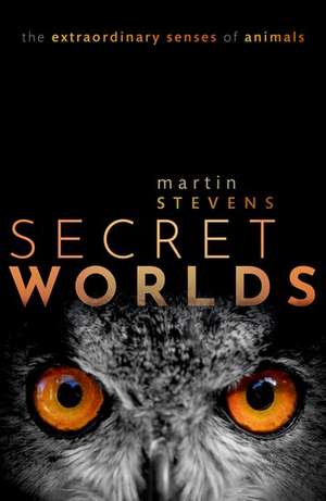 Secret Worlds: The extraordinary senses of animals de Martin Stevens