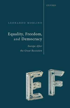 Equality, Freedom, and Democracy: Europe After the Great Recession de Leonardo Morlino