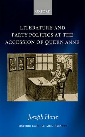 Literature and Party Politics at the Accession of Queen Anne de Joseph Hone