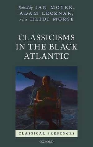 Classicisms in the Black Atlantic de Ian Moyer