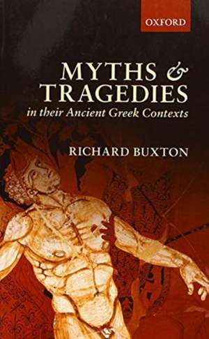 Myths and Tragedies in their Ancient Greek Contexts de Richard Buxton