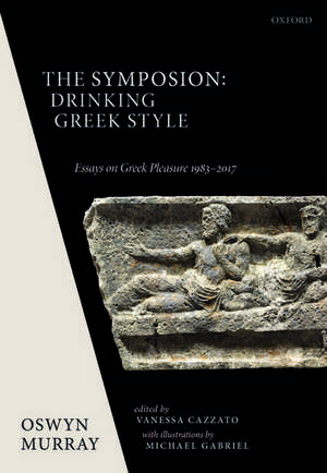 The Symposion: Drinking Greek Style: Essays on Greek Pleasure 1983-2017 de Oswyn Murray