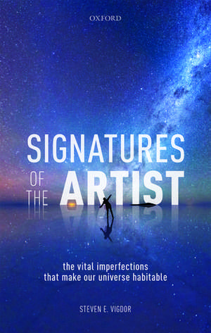 Signatures of the Artist: The Vital Imperfections That Make Our Universe Habitable de Steven E. Vigdor