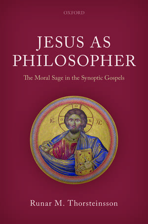 Jesus as Philosopher: The Moral Sage in the Synoptic Gospels de Runar M. Thorsteinsson