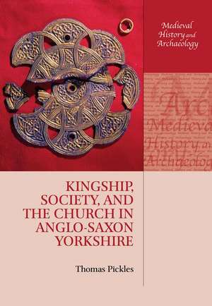 Kingship, Society, and the Church in Anglo-Saxon Yorkshire de Thomas Pickles