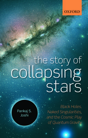 The Story of Collapsing Stars: Black Holes, Naked Singularities, and the Cosmic Play of Quantum Gravity de Pankaj S. Joshi