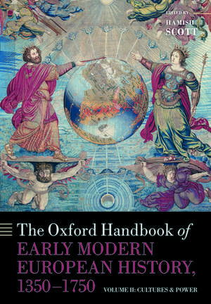 The Oxford Handbook of Early Modern European History, 1350-1750: Volume II: Cultures and Power de Hamish Scott