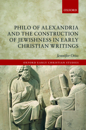 Philo of Alexandria and the Construction of Jewishness in Early Christian Writings de Jennifer Otto