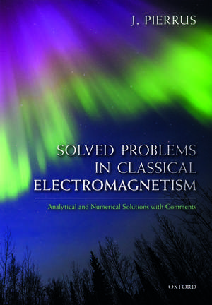 Solved Problems in Classical Electromagnetism: Analytical and Numerical Solutions with Comments de J. Pierrus