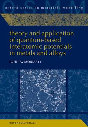 Theory and Application of Quantum-Based Interatomic Potentials in Metals and Alloys de John A. Moriarty