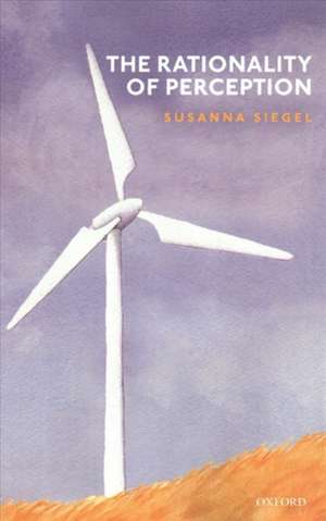 The Rationality of Perception de Susanna Siegel