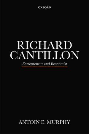 Richard Cantillon: Entrepreneur and Economist de Antoin E. Murphy