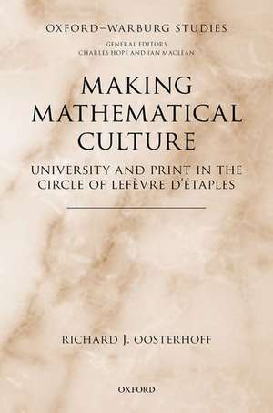 Making Mathematical Culture: University and Print in the Circle of Lefèvre d'Étaples de Richard J. Oosterhoff