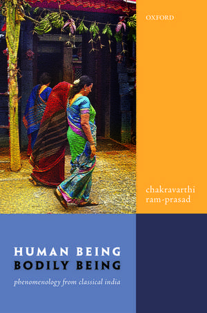 Human Being, Bodily Being: Phenomenology from Classical India de Chakravarthi Ram-Prasad