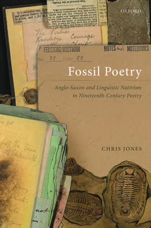 Fossil Poetry: Anglo-Saxon and Linguistic Nativism in Nineteenth-Century Poetry de Chris Jones