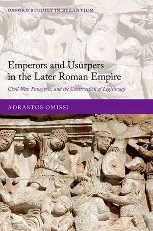 Emperors and Usurpers in the Later Roman Empire: Civil War, Panegyric, and the Construction of Legitimacy de Adrastos Omissi