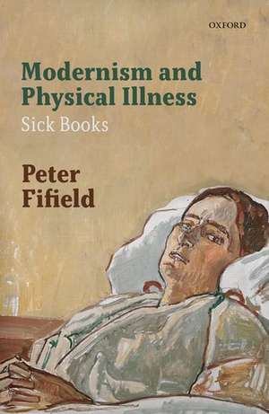 Modernism and Physical Illness: Sick Books de Peter Fifield