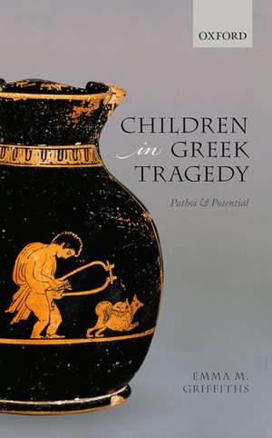 Children in Greek Tragedy: Pathos and Potential de Emma M. Griffiths