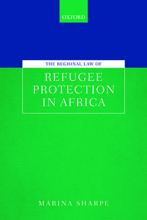 The Regional Law of Refugee Protection in Africa de Marina Sharpe