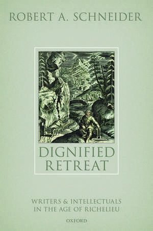 Dignified Retreat: Writers and Intellectuals in the Age of Richelieu de Robert A. Schneider