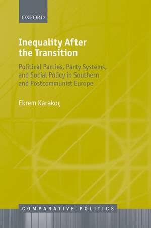 Inequality After the Transition: Political Parties, Party Systems, and Social Policy in Southern and Postcommunist Europe de Ekrem Karakoç