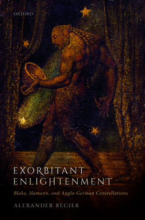 Exorbitant Enlightenment: Blake, Hamann, and Anglo-German Constellations de Alexander Regier