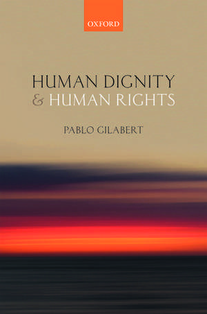 Human Dignity and Human Rights de Pablo Gilabert