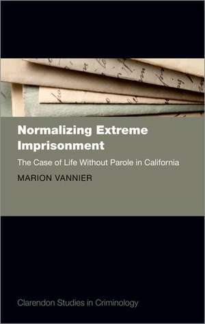 Normalizing Extreme Imprisonment: The Case of Life Without Parole in California de Marion Vannier