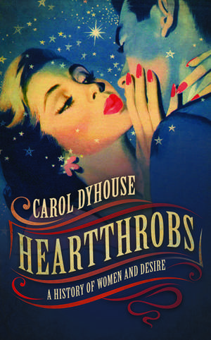 Heartthrobs: A History of Women and Desire de Carol Dyhouse