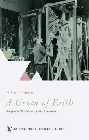 A Grain of Faith: Religion in Mid-Century British Literature de Allan Hepburn