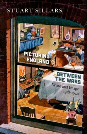 Picturing England between the Wars: Word and Image 1918-1940 de Stuart Sillars