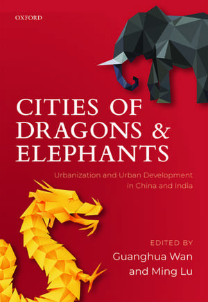 Cities of Dragons and Elephants: Urbanization and Urban Development in China and India de Guanghua Wan