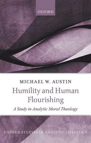 Humility and Human Flourishing: A Study in Analytic Moral Theology de Michael W. Austin