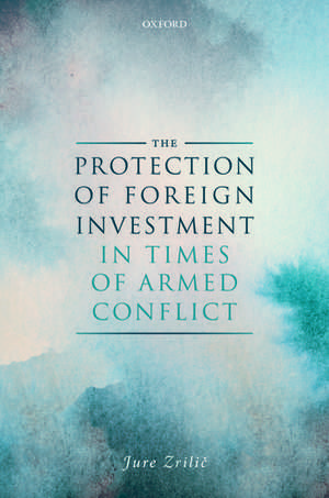 The Protection of Foreign Investment in Times of Armed Conflict de Jure Zrilic