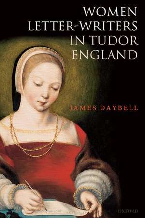 Women Letter-Writers in Tudor England de James Daybell