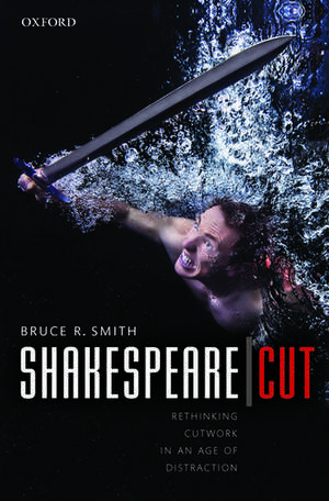 Shakespeare | Cut: Rethinking cutwork in an age of distraction de Bruce R. Smith