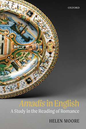 Amadis in English: A Study in the Reading of Romance de Helen Moore