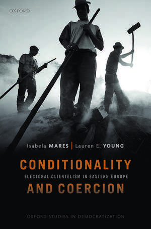 Conditionality & Coercion: Electoral clientelism in Eastern Europe de Isabela Mares