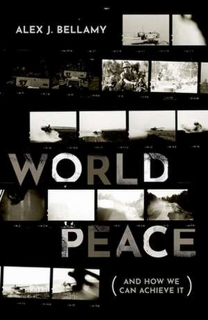 World Peace: (And How We Can Achieve It) de Alex J. Bellamy