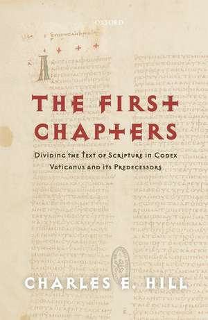 The First Chapters: Dividing the Text of Scripture in Codex Vaticanus and Its Predecessors de Charles E. Hill