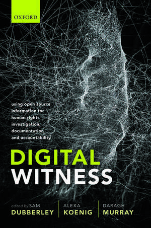 Digital Witness: Using Open Source Information for Human Rights Investigation, Documentation, and Accountability de Sam Dubberley