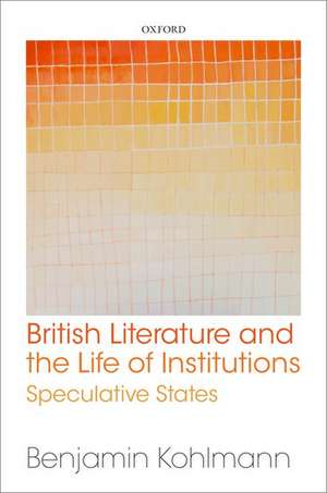 British Literature and the Life of Institutions: Speculative States de Benjamin Kohlmann